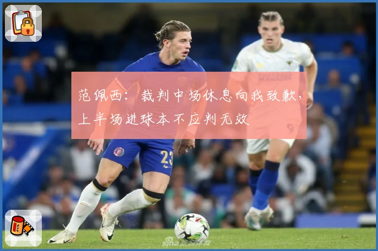 范佩西：裁判中场休息向我致歉，上半场进球本不应判无效