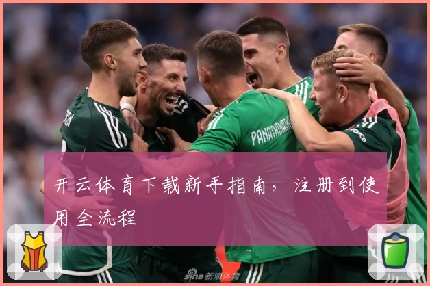 开云体育下载新手指南，注册到使用全流程