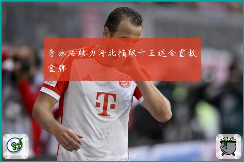 李冰洁助力河北摘取十五运会首枚金牌